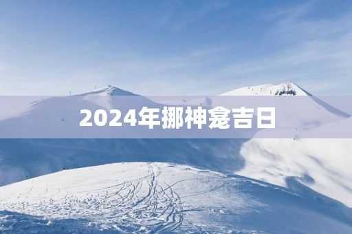 2025年挪神龛吉日