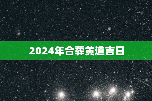 2025年合葬黄道吉日