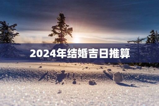 2025年结婚吉日推算