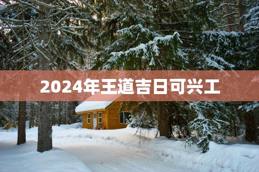 2025年王道吉日可兴工