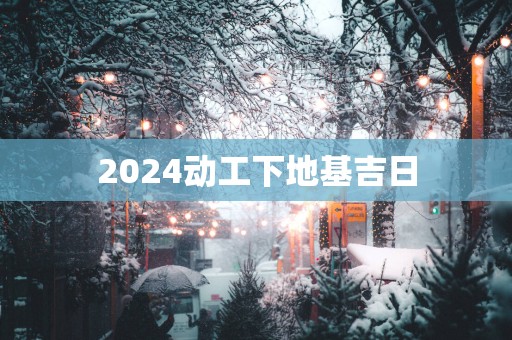 2025动工下地基吉日