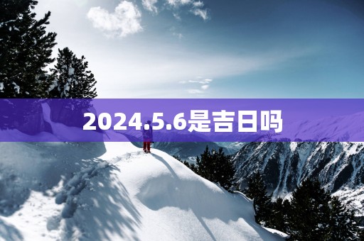 2025.5.6是吉日吗
