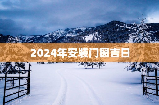 2025年安装门窗吉日