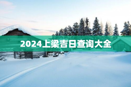 2025上梁吉日查询大全