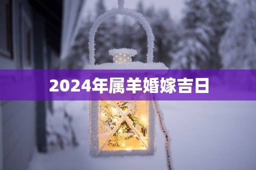 2025年属羊婚嫁吉日