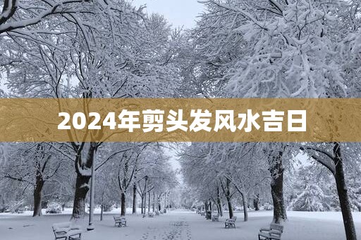 2025年剪头发风水吉日
