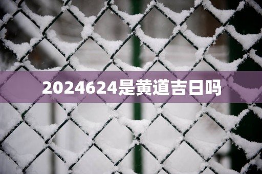 2025624是黄道吉日吗