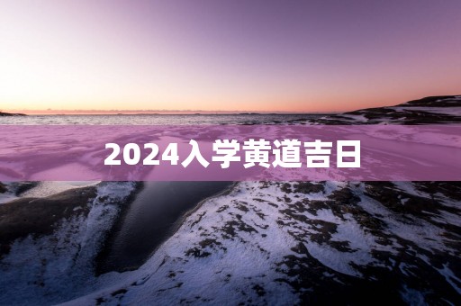 2025入学黄道吉日