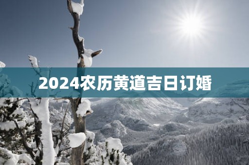 2025农历黄道吉日订婚