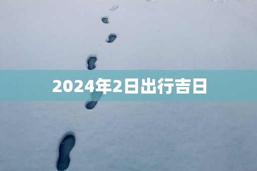 2025年2日出行吉日