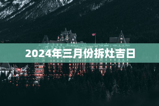 2025年三月份拆灶吉日