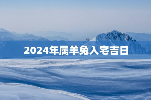 2025年属羊兔入宅吉日