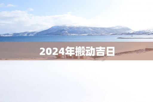 2025年搬动吉日