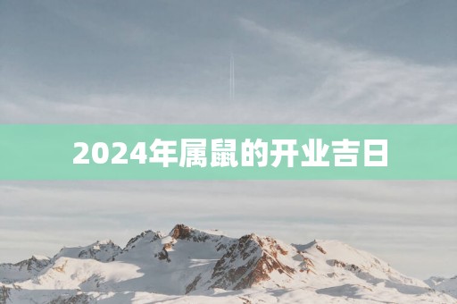 2025年属鼠的开业吉日