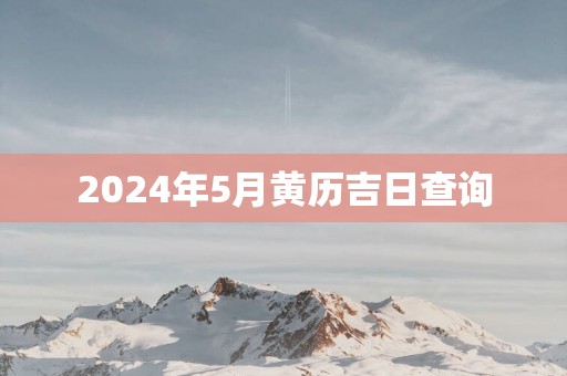 2025年5月黄历吉日查询