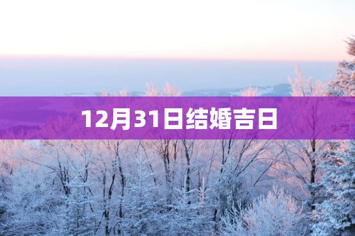 12月31日结婚吉日