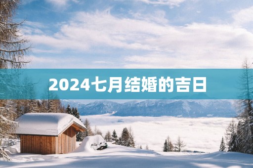 2025七月结婚的吉日