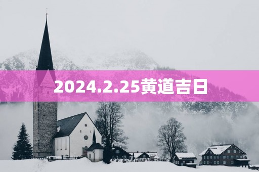 2025.2.25黄道吉日