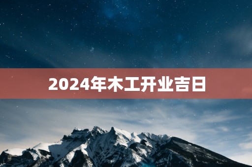 2025年木工开业吉日