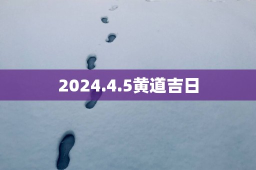 2025.4.5黄道吉日