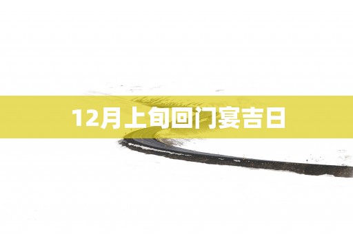 12月上旬回门宴吉日