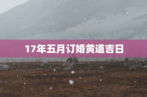 17年五月订婚黄道吉日