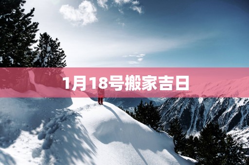 1月18号搬家吉日