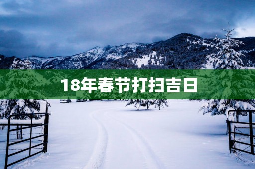 18年春节打扫吉日