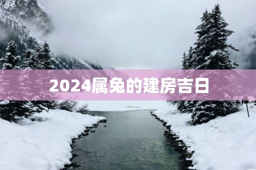 2025属兔的建房吉日