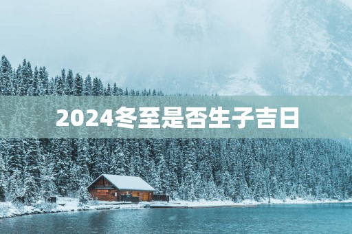 2025冬至是否生子吉日