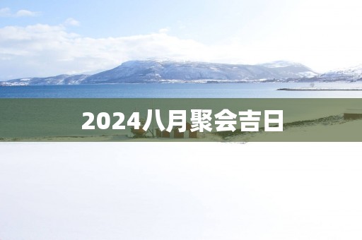 2025八月聚会吉日