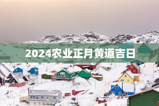 2025农业正月黄道吉日