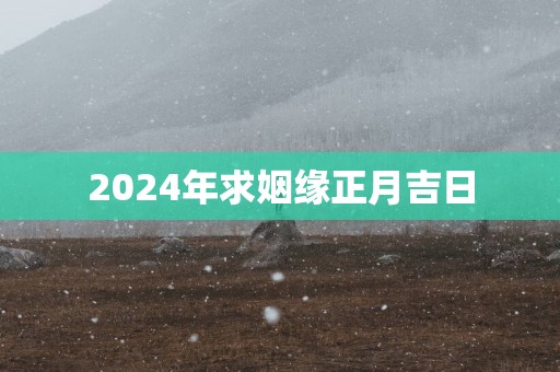 2025年求姻缘正月吉日