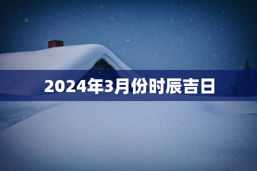2025年3月份时辰吉日