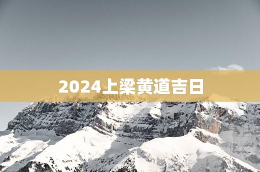 2025上梁黄道吉日
