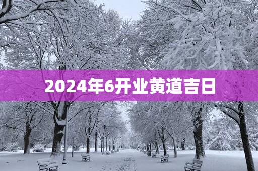 2025年6开业黄道吉日