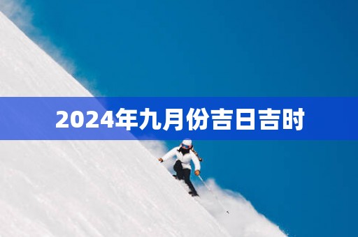 2025年九月份吉日吉时