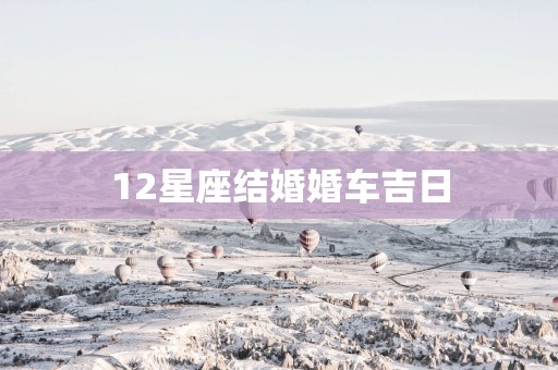 12星座结婚婚车吉日
