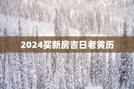 2025买新房吉日老黄历