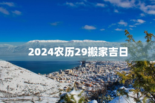 2025农历29搬家吉日