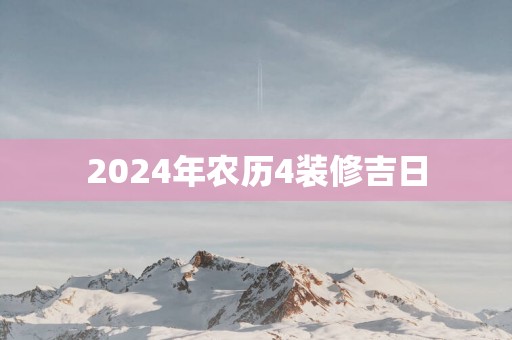 2025年农历4装修吉日