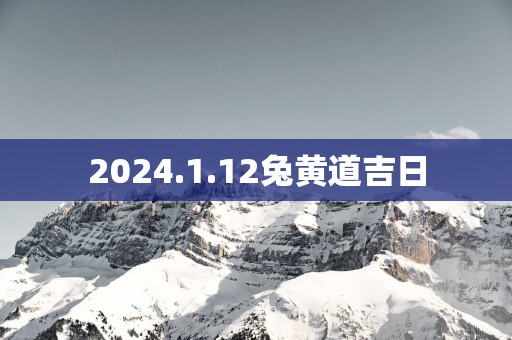 2025.1.12兔黄道吉日