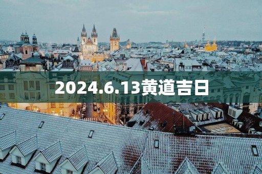 2025.6.13黄道吉日