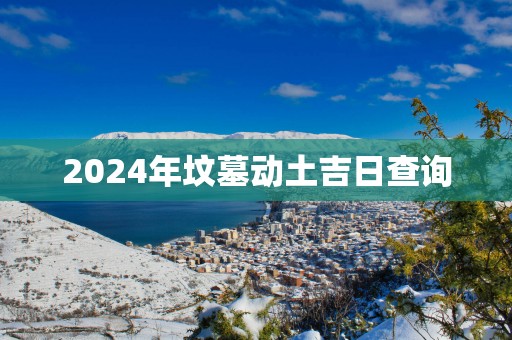 2025年坟墓动土吉日查询