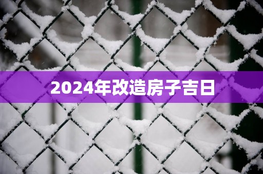 2025年改造房子吉日