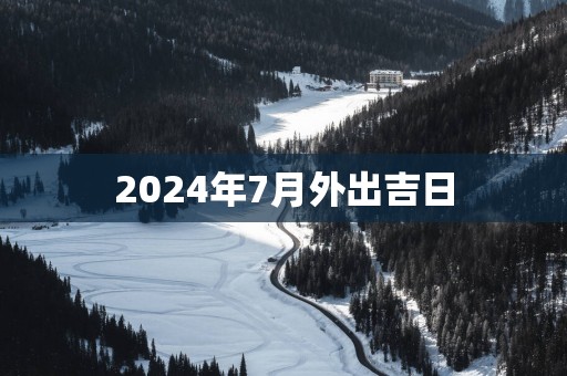 2025年7月外出吉日