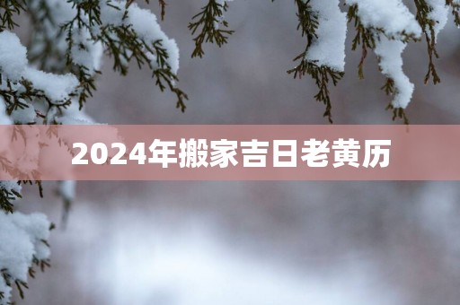 2025年搬家吉日老黄历