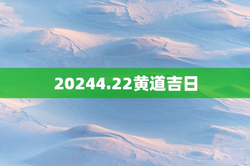 20254.22黄道吉日