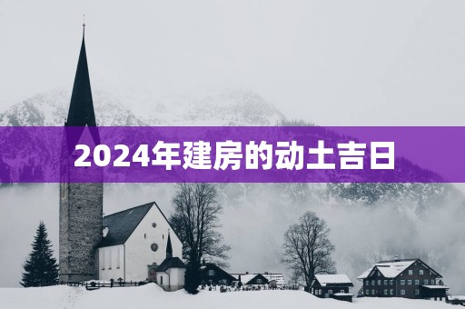 2025年建房的动土吉日