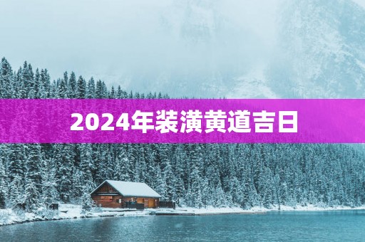 2025年装潢黄道吉日